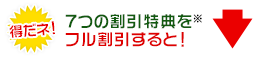 7つの割引特典をフル割引すると！